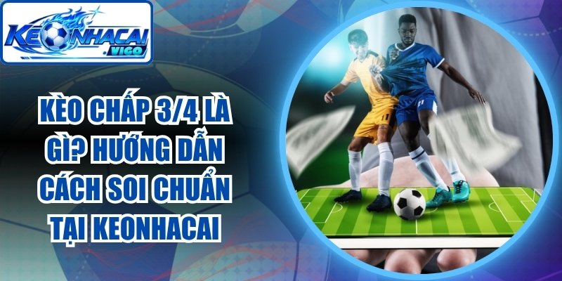 Kèo Chấp 3/4 Là Gì