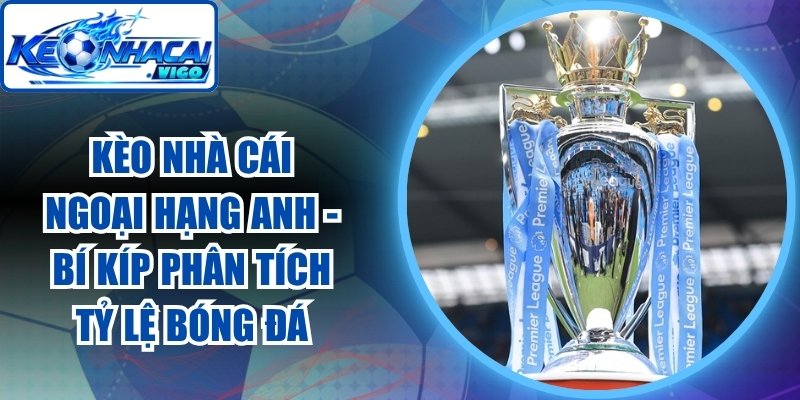 Kèo Nhà Cái Ngoại Hạng Anh