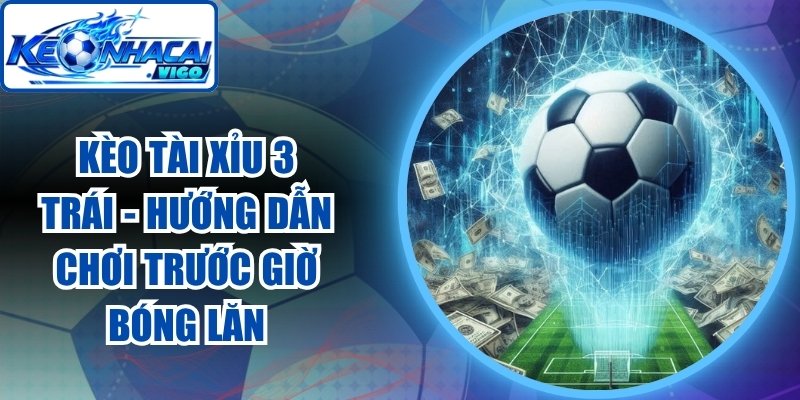 Kèo Tài Xỉu 3 Trái