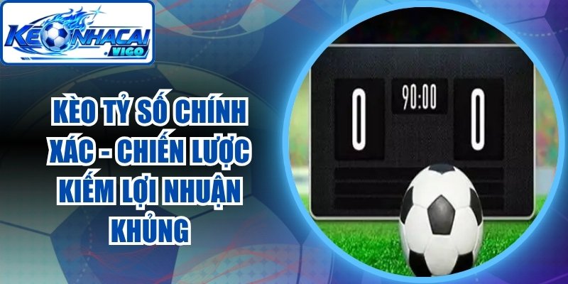 Kèo Tỷ Số Chính Xác